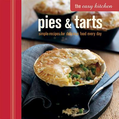 The Easy Kitchen: Pies & Tarts: Simple Recipes for Delicious Food Every Day - Ryland Peters & Small (Compiled by)