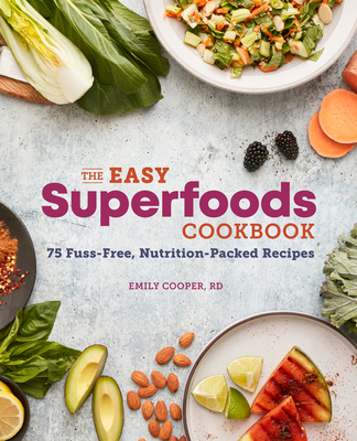 The Easy Superfoods Cookbook: 75 Fuss-Free, Nutrition-Packed Recipes - Cooper, Emily
