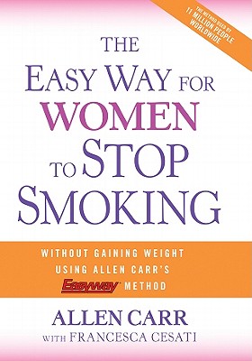 The Easy Way for Women to Stop Smoking: A Revolutionary Approach Using Allen Carr's Easyway(tm) Method - Carr, Allen, and Cesati, Francesca