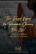 The easy way to become skinny for life!: Change your mindset and have success now