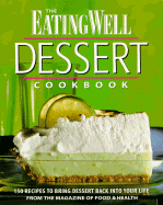The Eating Well Dessert Cookbook: 150 Recipes to Bring Dessert Back Into Your Life, from the Magazine of Food and Health