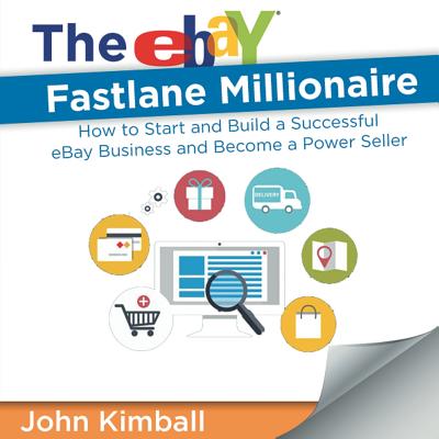 The eBay Fastlane Millionaire: How to Start and Build a Successful eBay Business and Become a Power Seller - Kimball, John