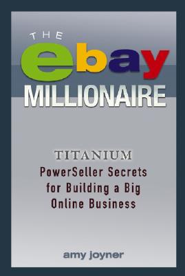 The Ebay Millionaire: Titanium Powerseller Secrets for Building a Big Online Business - Joyner, Amy