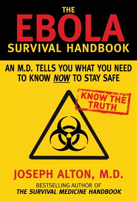 The Ebola Survival Handbook: An MD Tells You What You Need to Know Now to Stay Safe - Alton, Joseph