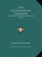 The Ecclesiastical Calendar: Its Theory And Construction (1877)