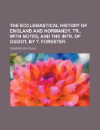 The Ecclesiastical History of England and Normandy. Tr., with Notes, and the Intr. of Guizot, by T. Forester