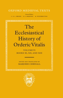 The Ecclesiastical History of Orderic Vitalis: Volume VI: Books XI, XII, & XIII - Orderic Vitalis, and Chibnall, Marjorie (Edited and translated by)