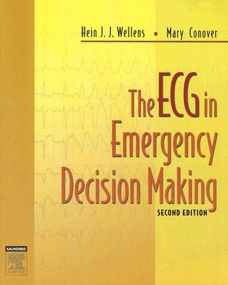 The ECG in Emergency Decision Making - Wellens, Hein J J, M.D., and Conover, Mary Boudreau, RN, Bsn