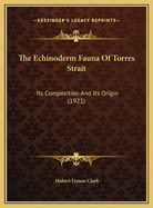 The Echinoderm Fauna of Torres Strait: Its Composition and Its Origin (1921)