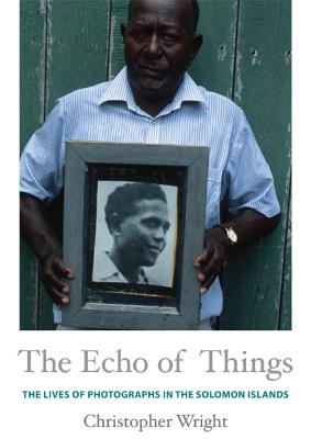 The Echo of Things: The Lives of Photographs in the Solomon Islands - Wright, Christopher, Professor