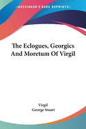 The Eclogues, Georgics And Moretum Of Virgil