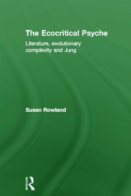 The Ecocritical Psyche: Literature, Evolutionary Complexity and Jung - Rowland, Susan