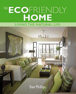 The Ecofriendly Home: Living the Natural Life - Phillips, Dan
