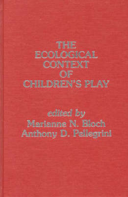 The Ecological Context of Childrens Play - Bloch, Marianne N, and Pellegrini, Anthony D, PhD