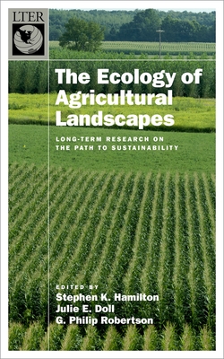 The Ecology of Agricultural Landscapes: Long-Term Research on the Path to Sustainability - Hamilton, Stephen K (Editor), and Doll, Julie E (Editor), and Robertson, G Philip (Editor)