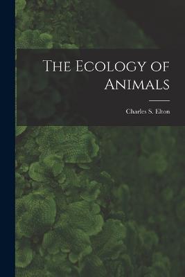 The Ecology of Animals - Elton, Charles S 1900-