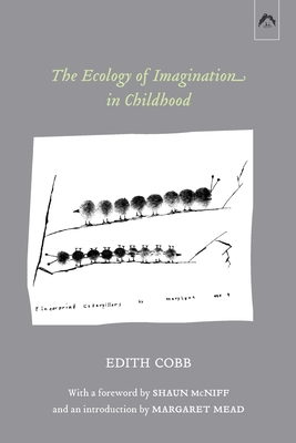 The Ecology of Imagination in Childhood - Mead, Margaret (Introduction by), and McNiff, Shaun (Foreword by), and Cobb, Edith