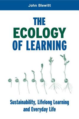 The Ecology of Learning: Sustainability, Lifelong Learning and Everyday Life - Blewitt, John