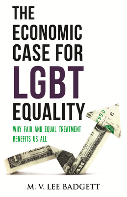 The Economic Case for Lgbt Equality: Why Fair and Equal Treatment Benefits Us All - Badgett, M V Lee