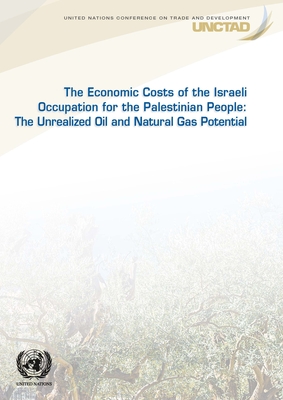 The economic cost of the Israeli occupation for the Palestinian people: the unrealized oil and natural gas potential - United Nations Conference on Trade and Development