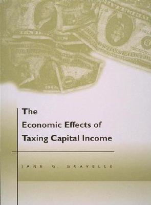 The Economic Effects of Taxing Capital Income - Gravelle, Jane G