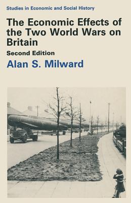 The Economic Effects of the Two World Wars on Britain - Milward, Alan S.