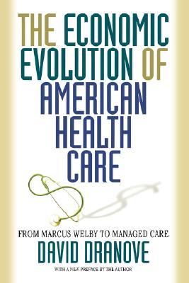 The Economic Evolution of American Health Care: From Marcus Welby to Managed Care - Dranove, David