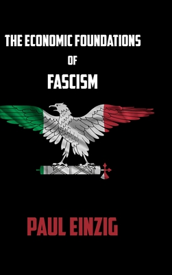 The Economic Foundations of Fascism - Einzig, Paul