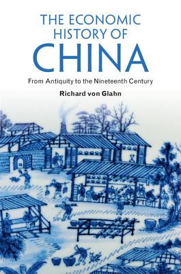 The Economic History of China: From Antiquity to the Nineteenth Century - von Glahn, Richard