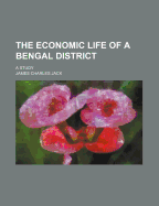 The Economic Life of a Bengal District; A Study