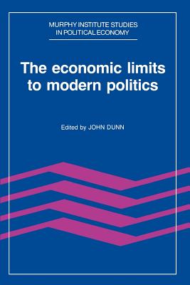 The Economic Limits to Modern Politics - Dunn, John (Editor)