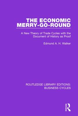 The Economic Merry-Go-Round (RLE: Business Cycles): A New Theory of Trade Cycles with the Document of History as Proof - Walker, Edmund