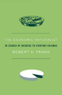 The Economic Naturalist: In Search of Explanations for Everyday Enigmas - Frank, Robert H