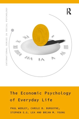 The Economic Psychology of Everyday Life - Webley, Paul, and Burgoyne, Carole, and Lea, Stephen