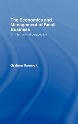 The Economics and Management of Small Business: An International Perspective - Bannock, Graham