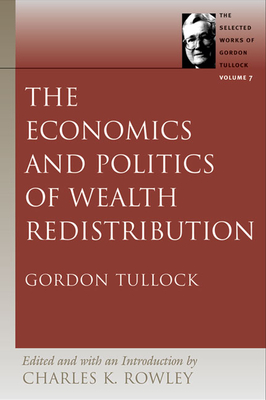 The Economics and Politics of Wealth Redistribution - Tullock, Gordon, Professor, and Rowley, Charles K (Editor)