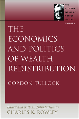 The Economics and Politics of Wealth Redistribution - Tullock, Gordon, Professor, and Rowley, Charles K (Editor)