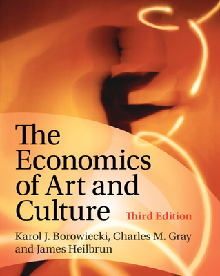 The Economics of Art and Culture - Borowiecki, Karol J, and Gray, Charles M, and Heilbrun, James