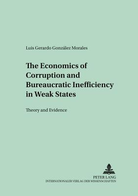 The Economics of Corruption and Bureaucratic Inefficiency in Weak States: Theory and Evidence - Folkers, Cay (Editor), and Gonzlez Morales, Luis Gerardo