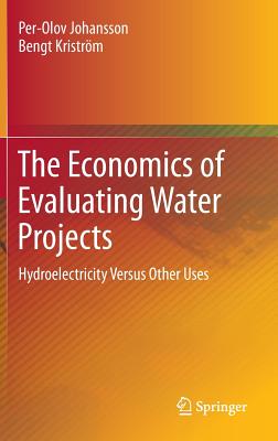 The Economics of Evaluating Water Projects: Hydroelectricity Versus Other Uses - Johansson, Per-Olov, and Kristrm, Bengt