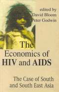 The Economics of HIV and AIDS: The Case of South and South-East Asia - Bloom, David E (Editor), and Godwin, Peter (Editor)