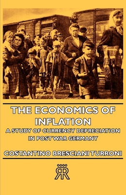 The Economics of Inflation - A Study of Currency Depreciation in Post War Germany - Bresciani-Turroni, Costantino, and Robbins, Lionel