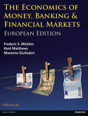 The Economics of Money, Banking and Financial Markets: European edition - Mishkin, Frederic, and Matthews, Kent, and Giuliodori, Massimo