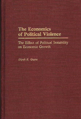 The Economics of Political Violence: The Effect of Political Instability on Economic Growth - Gupta, Dipak K