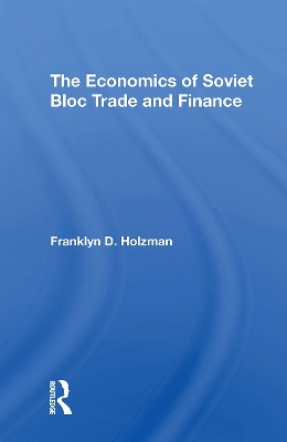 The Economics of Soviet Bloc Trade and Finance - Holzman, Franklyn D