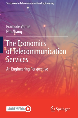 The Economics of Telecommunication Services: An Engineering Perspective - Verma, Pramode, and Zhang, Fan