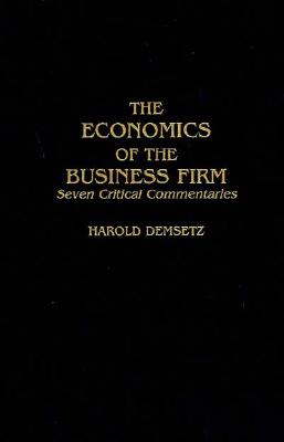 The Economics of the Business Firm: Seven Critical Commentaries - Demsetz, Harold