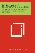 The Economics of Transportation in America: The Dynamic Forces in Development, Organization, Functioning and Regulation