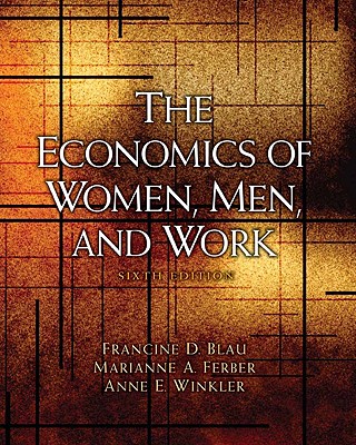 The Economics of Women, Men, and Work - Blau, Francine D, and Ferber, Marianne A, and Winkler, Anne E