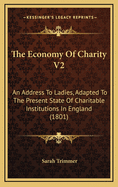 The Economy of Charity V2: An Address to Ladies, Adapted to the Present State of Charitable Institutions in England (1801)